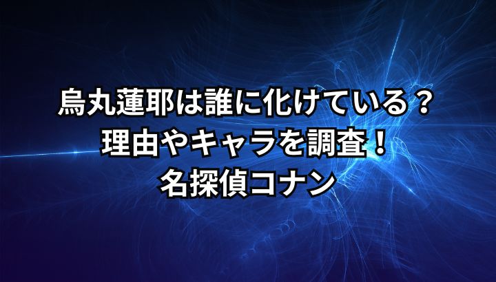 烏丸蓮耶は誰に化けている？