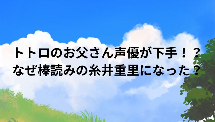 トトロのお父さん声優が下手？！