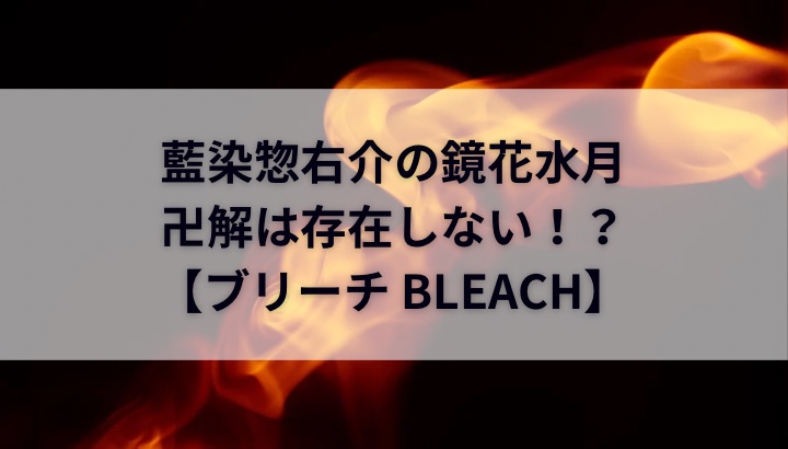 藍染惣右介の鏡花水月に卍解は存在しない？