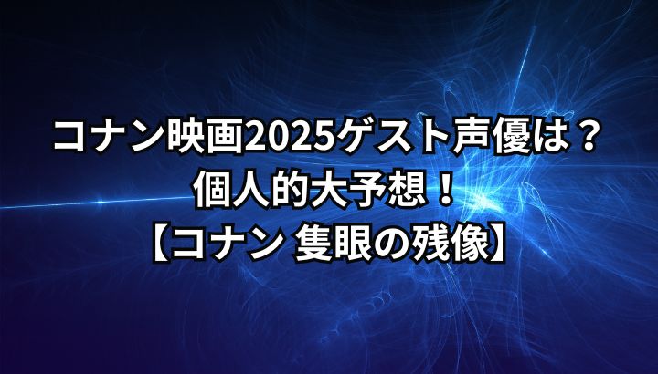 コナン映画2025のゲスト声優は？