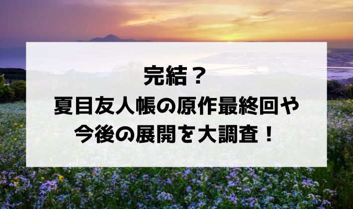 完結済み？夏目友人帳の最終回や今後の展開は？