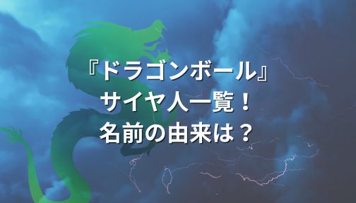 サイヤ人一覧！名前の由来は？